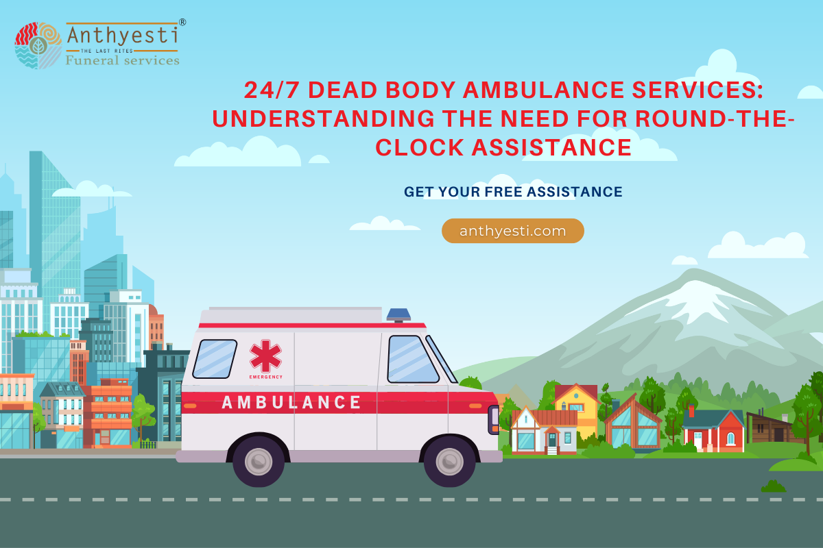 24/7 Dead Body Ambulance Services: Understanding the Need for Round-the-Clock Assistance
