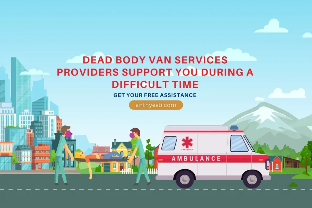 How can Dead Body Van Services providers support you during a difficult time?