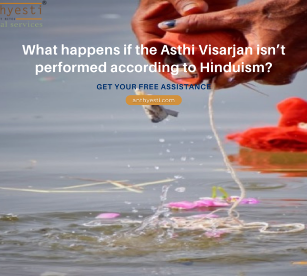 What happens if the Asthi Visarjan isn’t performed according to Hinduism?