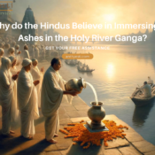 Why do the Hindus Believe in Immersing the Ashes in the Holy River Ganga?