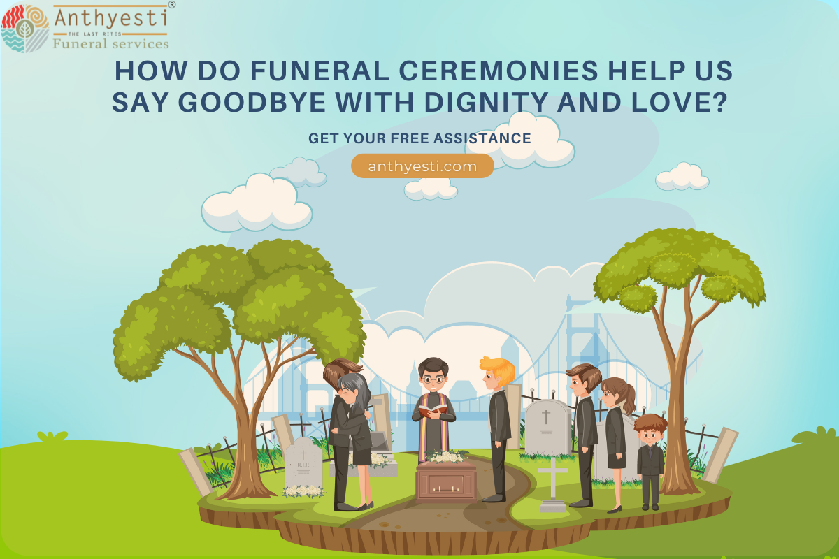 How Do Funeral Ceremonies Help Us Say Goodbye with Dignity and Love?