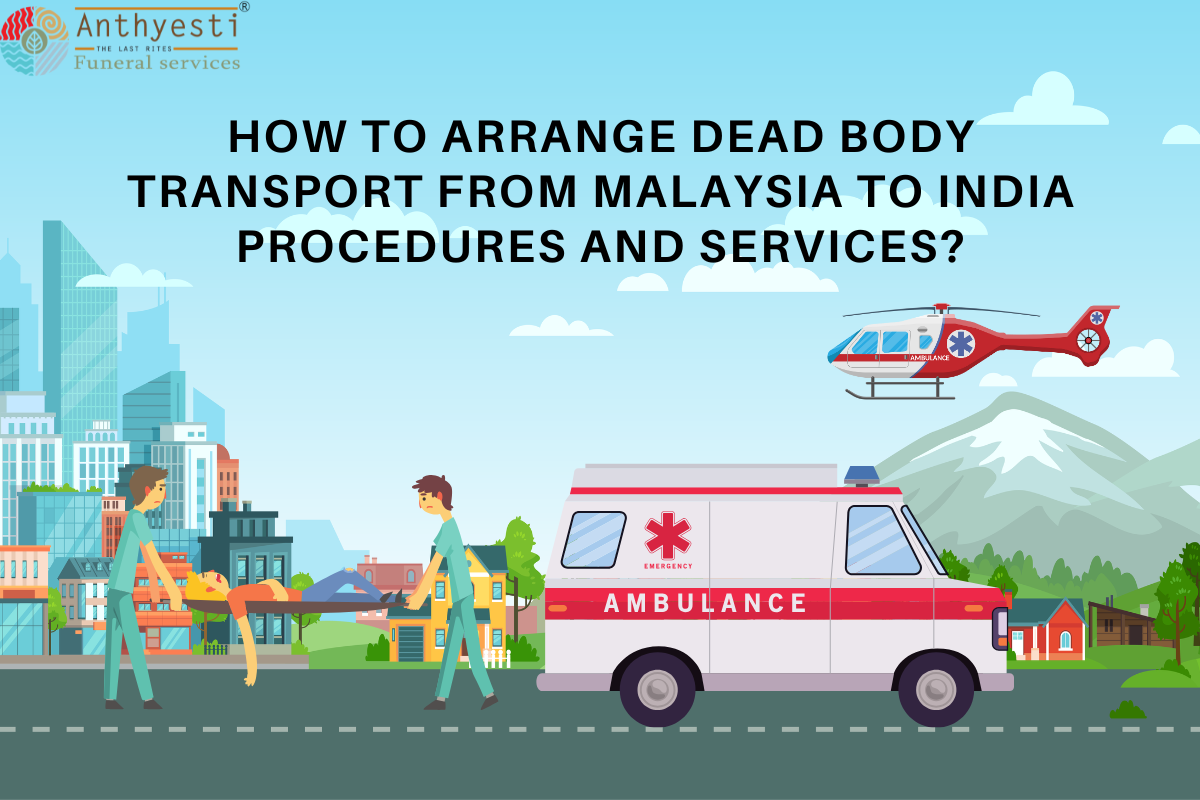 How to Arrange Dead Body Transport from Malaysia to India Procedures and Services?