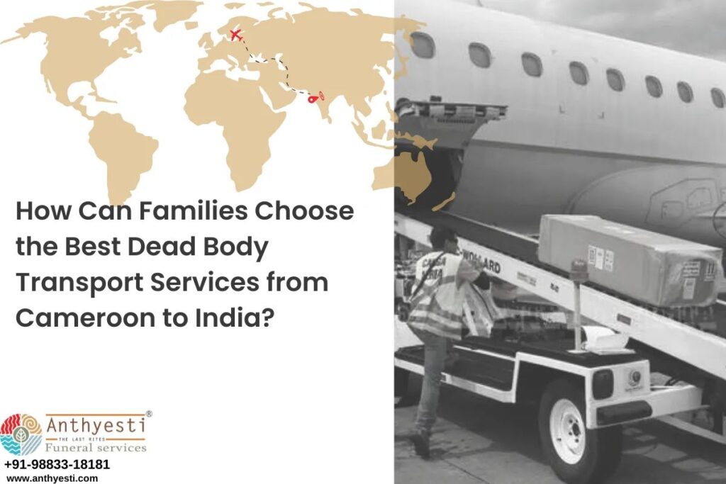 How Can Families Choose the Best Dead Body Transport Services from Cameroon to India?