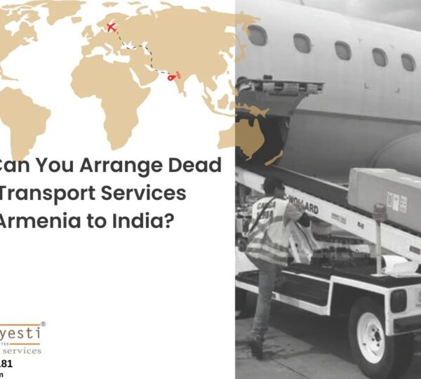 How Can You Arrange Dead Body Transport Services from Armenia to India?