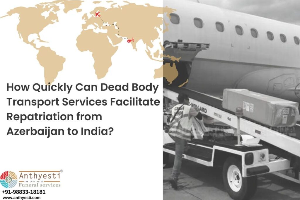 How Quickly Can Dead Body Transport Services Facilitate Repatriation from Azerbaijan to India?