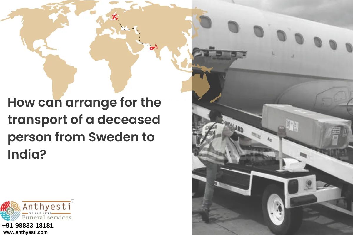 How can arrange for the transport of a deceased person from Sweden to India?