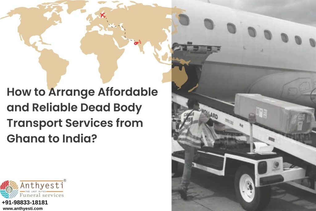 How to Arrange Affordable and Reliable Dead Body Transport Services from Ghana to India?