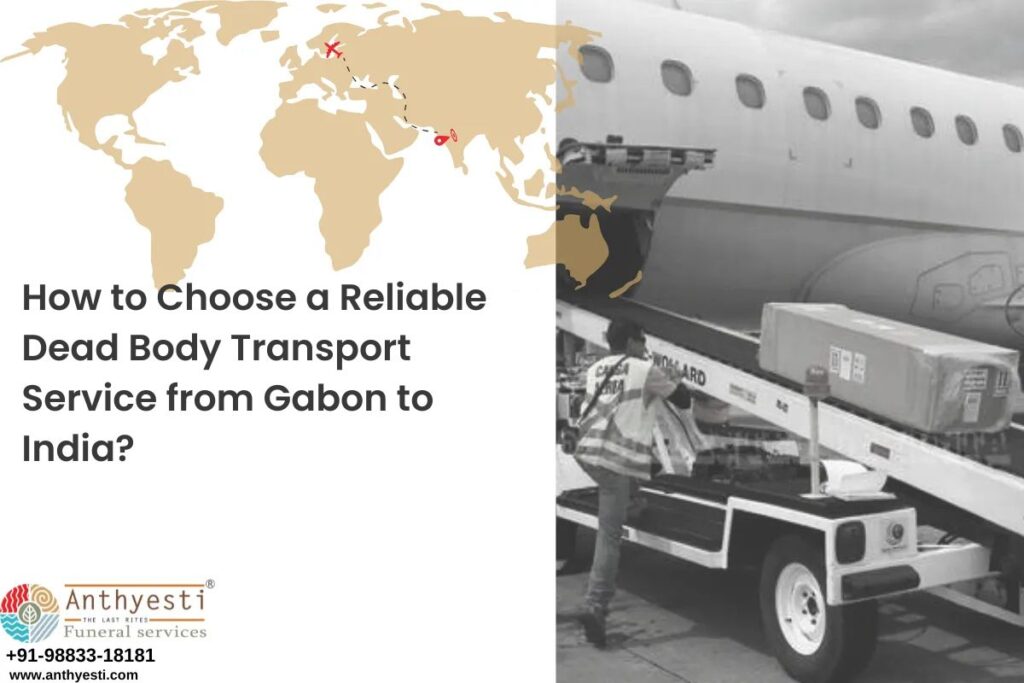 How to Choose a Reliable Dead Body Transport Service from Gabon to India?