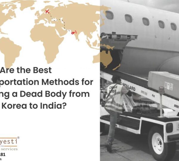 What Are the Best Transportation Methods for Sending a Dead Body from South Korea to India?